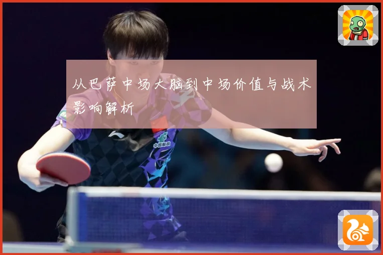 从巴萨中场大脑到中场价值与战术影响解析