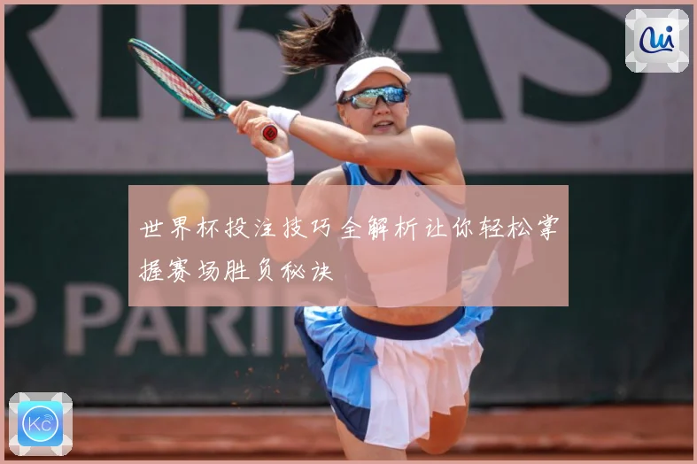 世界杯投注技巧全解析让你轻松掌握赛场胜负秘诀