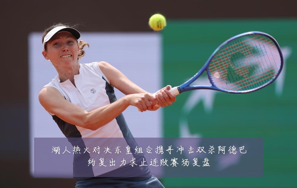 湖人热火对决东皇组合携手冲击双杀阿德巴约复出力求止连败赛场复盘