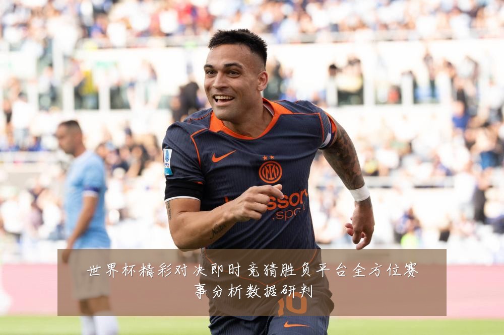 世界杯精彩对决即时竞猜胜负平台全方位赛事分析数据研判