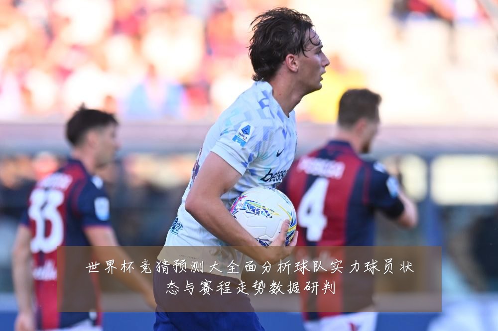 世界杯竞猜预测大全面分析球队实力球员状态与赛程走势数据研判